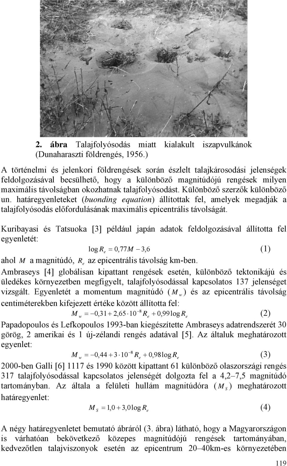 talajfolyósodást. Különböző szerzők különböző un. határegyenleteket (buonding equation) állítottak fel, amelyek megadják a talajfolyósodás előfordulásának maximális epicentrális távolságát.