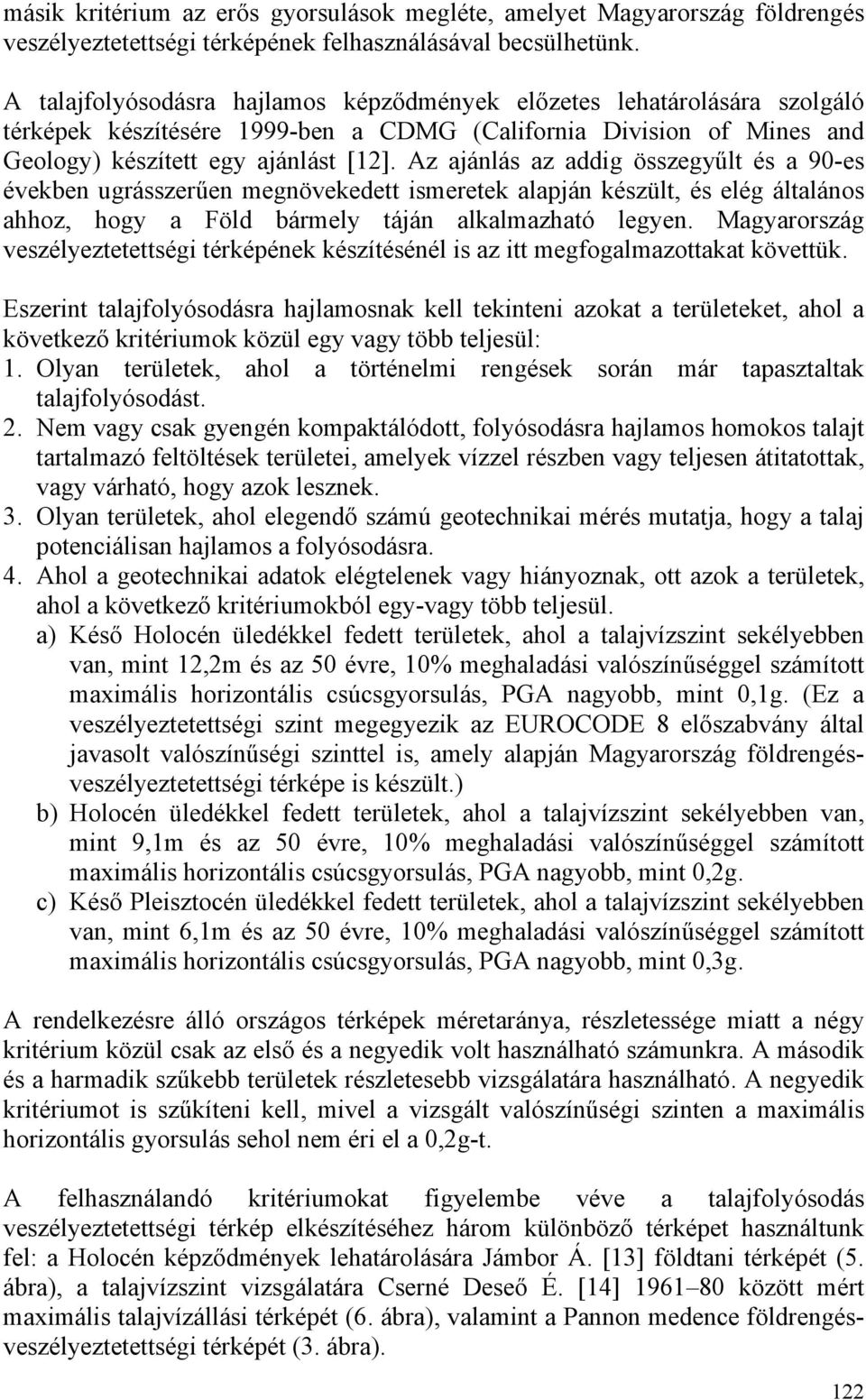 Az ajánlás az addig összegyűlt és a 90-es években ugrásszerűen megnövekedett ismeretek alapján készült, és elég általános ahhoz, hogy a Föld bármely táján alkalmazható legyen.