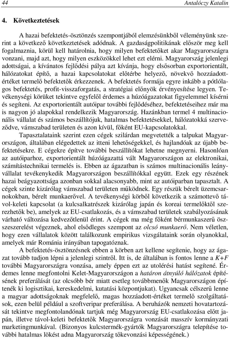 Magyarország jelenlegi adottságai, a kívánatos fejlődési pálya azt kívánja, hogy elsősorban exportorientált, hálózatokat építő, a hazai kapcsolatokat előtérbe helyező, növekvő hozzáadottértéket