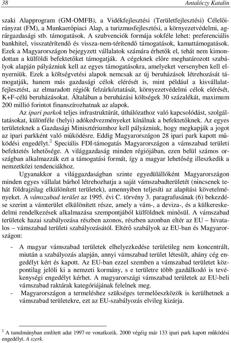 Ezek a Magyarországon bejegyzett vállalatok számára érhetők el, tehát nem kimondottan a külföldi befektetőket támogatják.