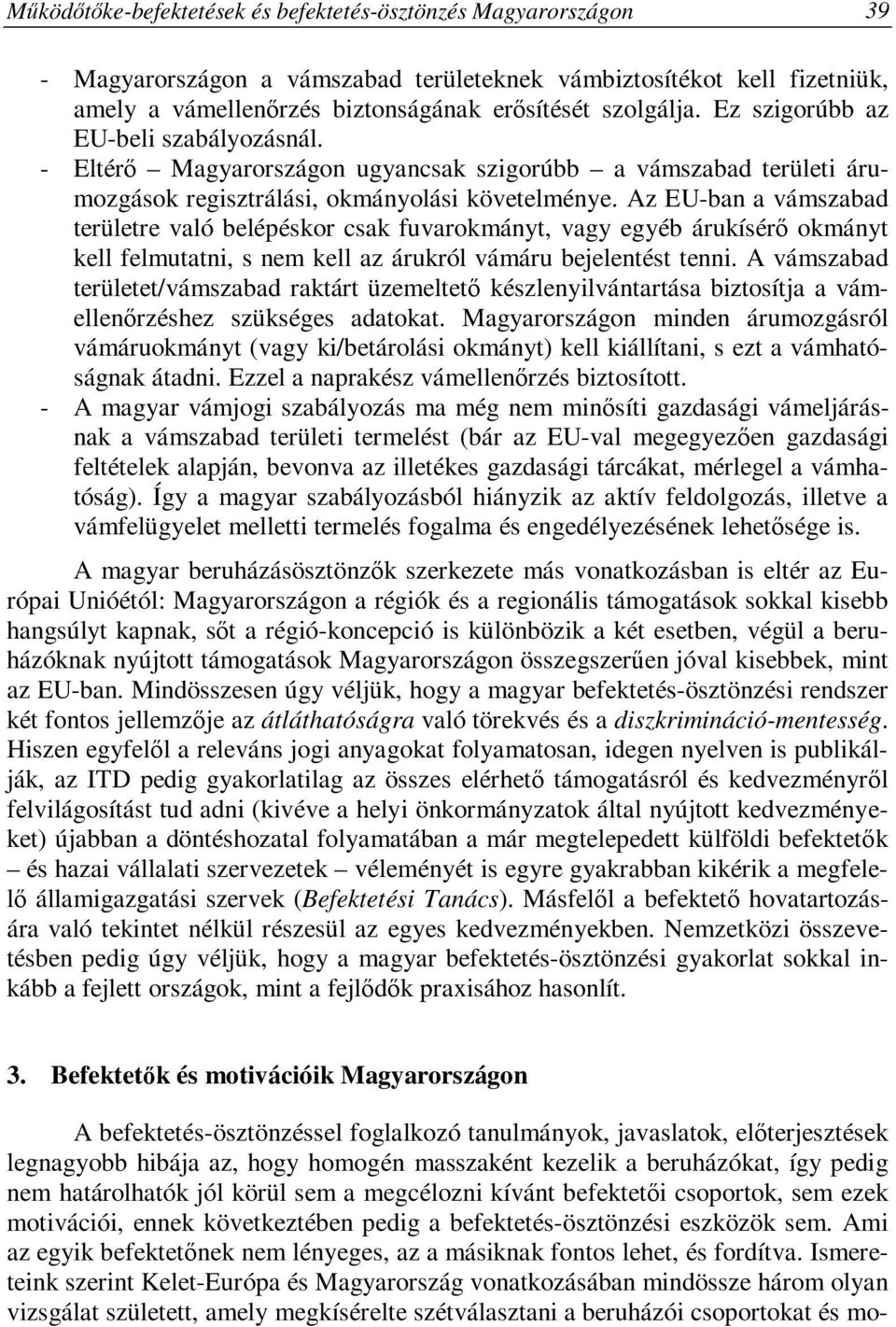 Az EU-ban a vámszabad területre való belépéskor csak fuvarokmányt, vagy egyéb árukísérő okmányt kell felmutatni, s nem kell az árukról vámáru bejelentést tenni.