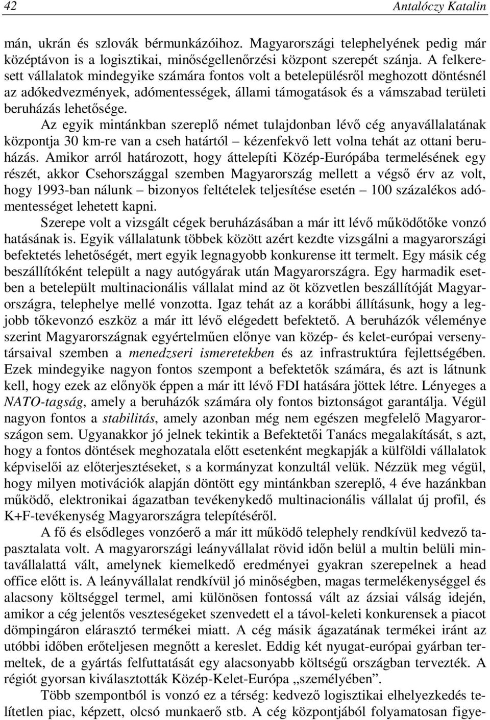 Az egyik mintánkban szereplő német tulajdonban lévő cég anyavállalatának központja 30 km-re van a cseh határtól kézenfekvő lett volna tehát az ottani beruházás.