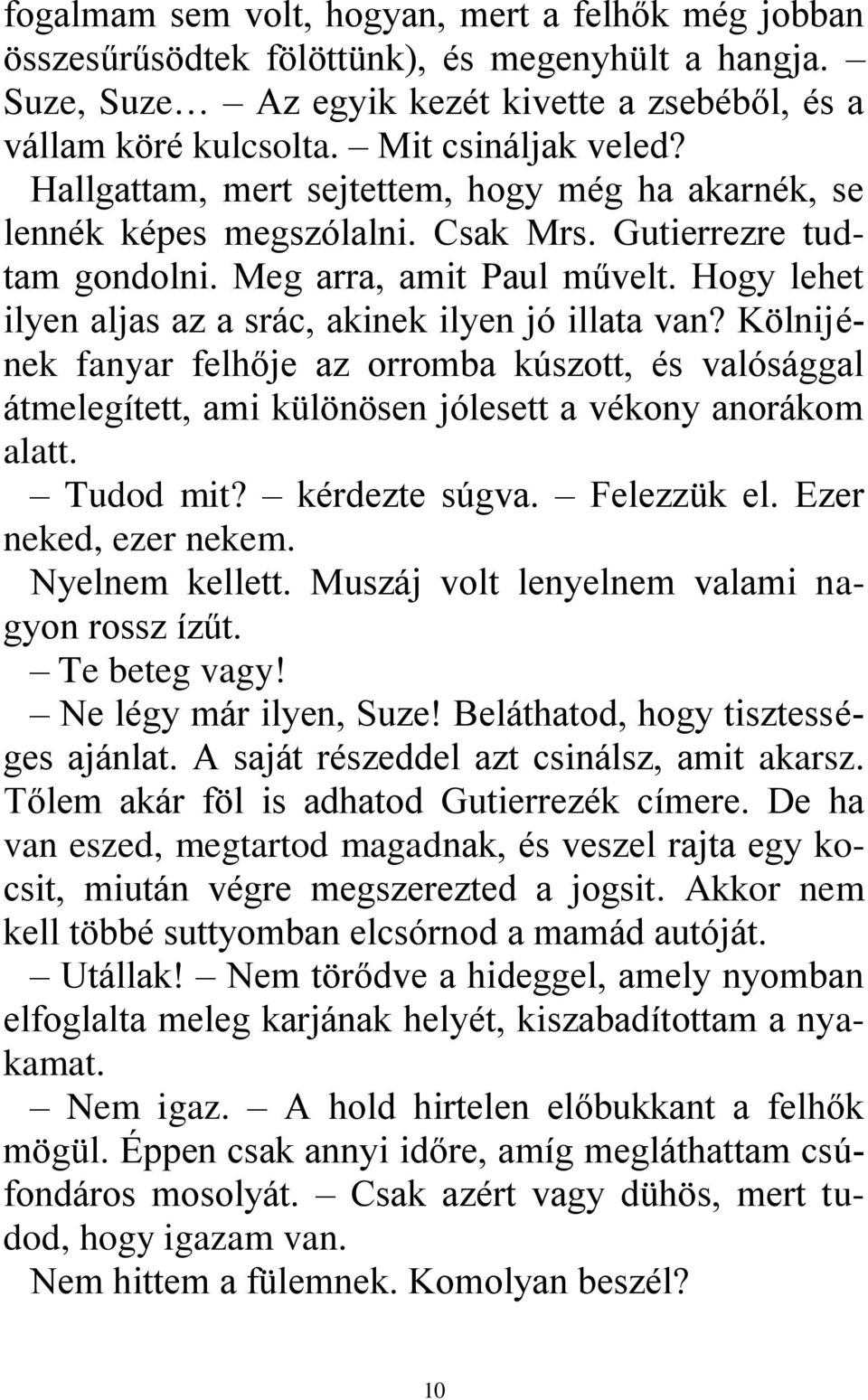 Hogy lehet ilyen aljas az a srác, akinek ilyen jó illata van? Kölnijének fanyar felhője az orromba kúszott, és valósággal átmelegített, ami különösen jólesett a vékony anorákom alatt. Tudod mit?