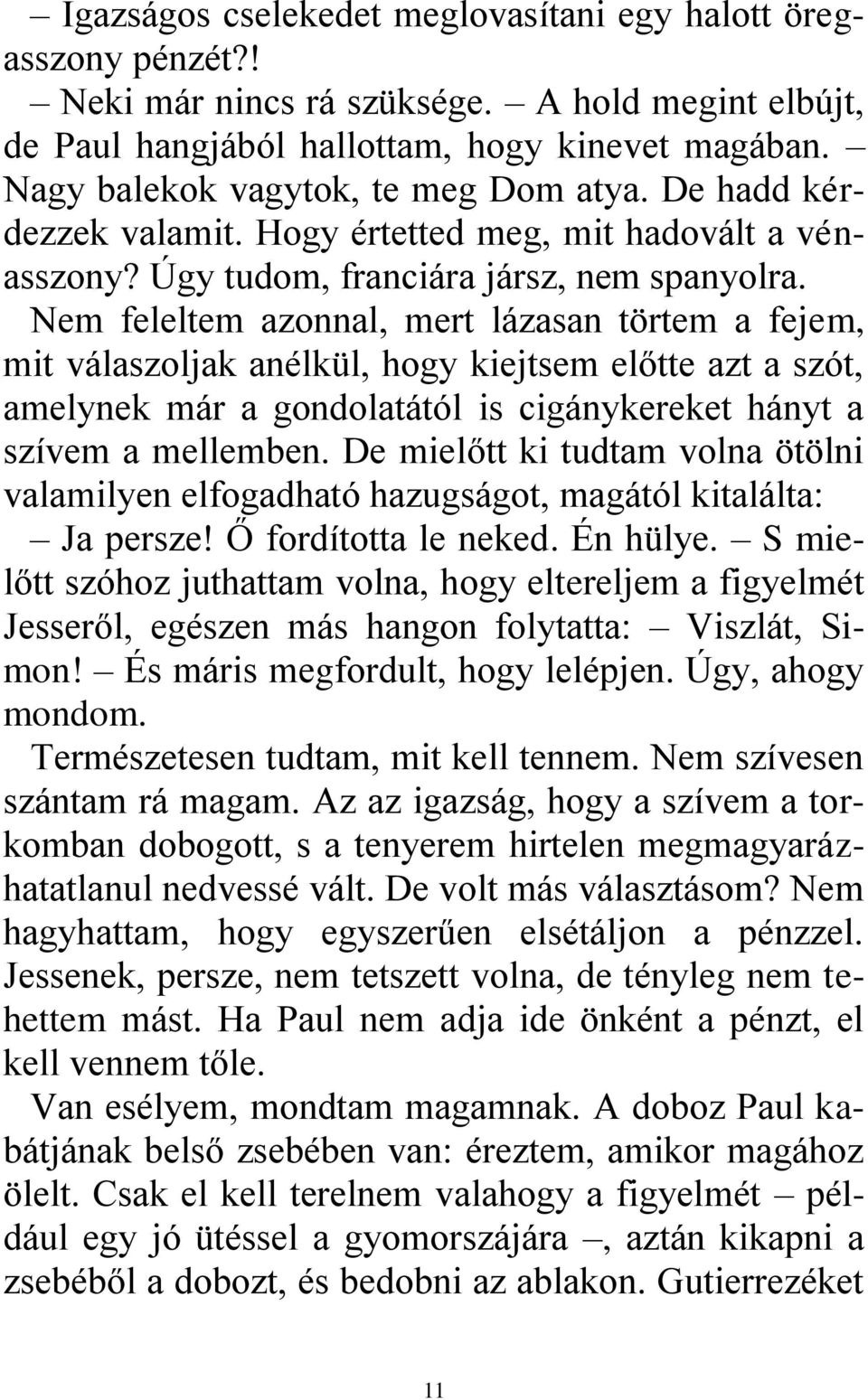 Nem feleltem azonnal, mert lázasan törtem a fejem, mit válaszoljak anélkül, hogy kiejtsem előtte azt a szót, amelynek már a gondolatától is cigánykereket hányt a szívem a mellemben.