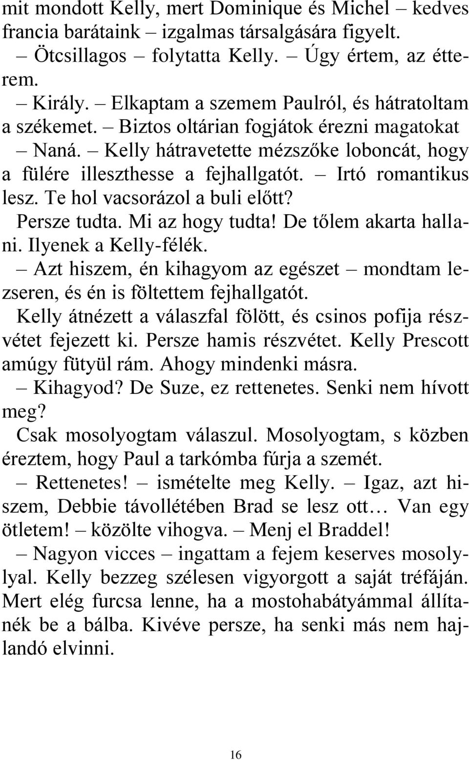 Irtó romantikus lesz. Te hol vacsorázol a buli előtt? Persze tudta. Mi az hogy tudta! De tőlem akarta hallani. Ilyenek a Kelly-félék.