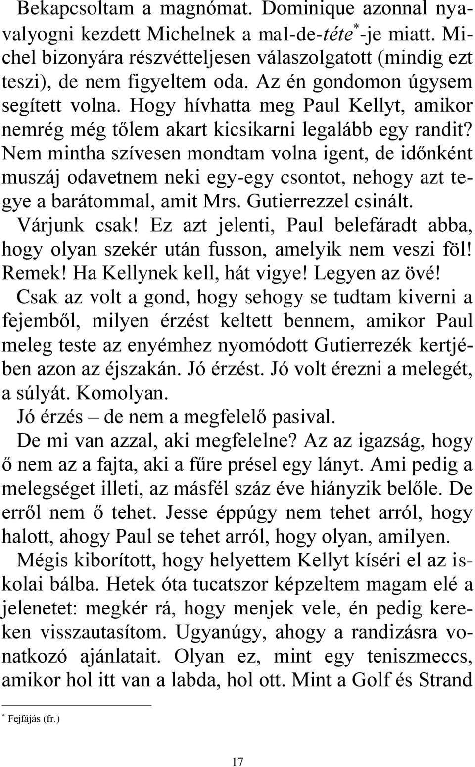 Nem mintha szívesen mondtam volna igent, de időnként muszáj odavetnem neki egy-egy csontot, nehogy azt tegye a barátommal, amit Mrs. Gutierrezzel csinált. Várjunk csak!