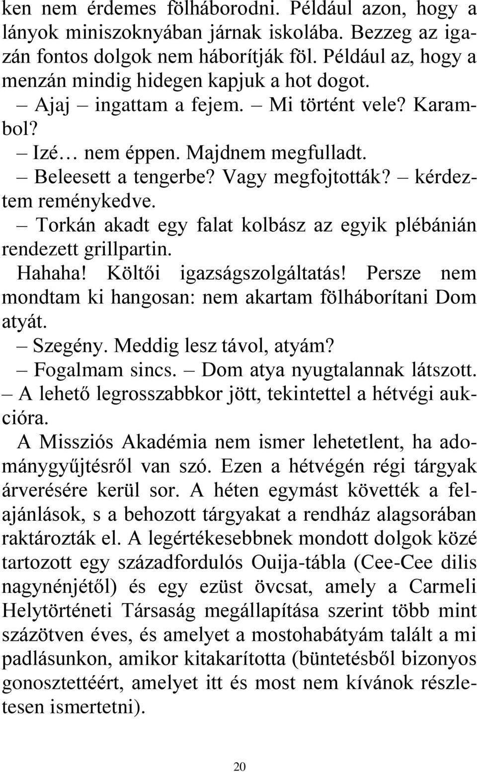 kérdeztem reménykedve. Torkán akadt egy falat kolbász az egyik plébánián rendezett grillpartin. Hahaha! Költői igazságszolgáltatás! Persze nem mondtam ki hangosan: nem akartam fölháborítani Dom atyát.