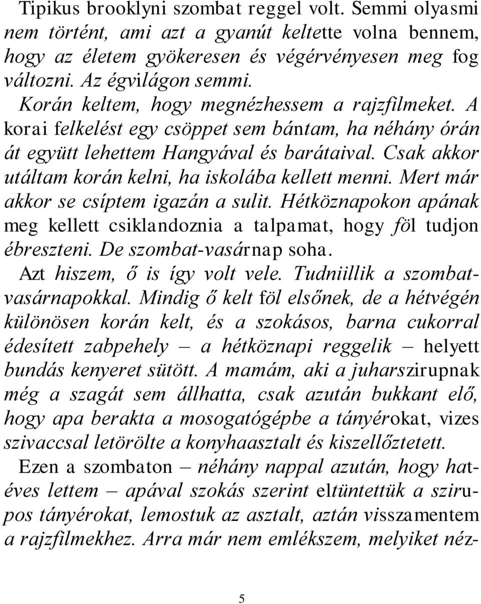 Csak akkor utáltam korán kelni, ha iskolába kellett menni. Mert már akkor se csíptem igazán a sulit. Hétköznapokon apának meg kellett csiklandoznia a talpamat, hogy föl tudjon ébreszteni.