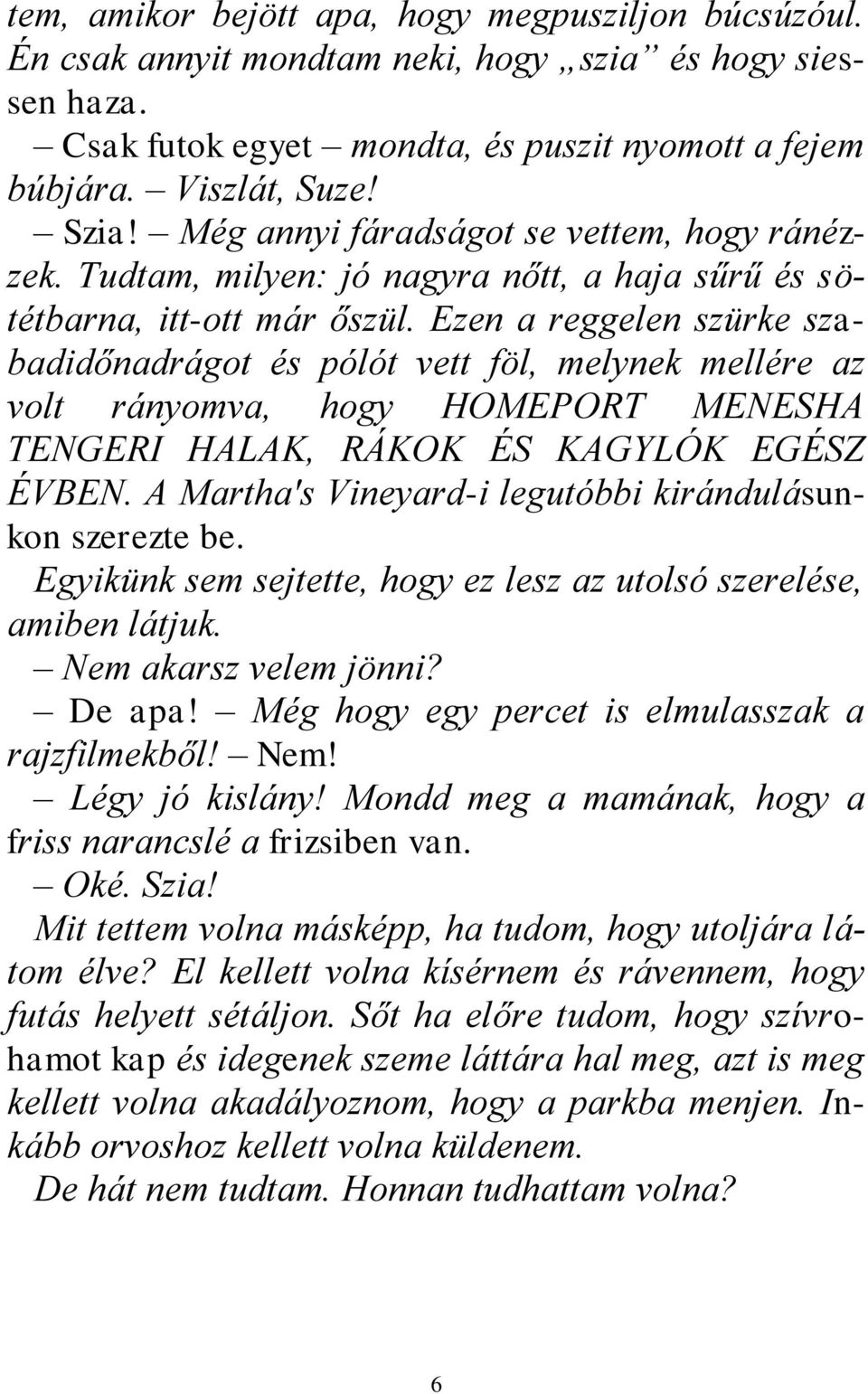 Ezen a reggelen szürke szabadidőnadrágot és pólót vett föl, melynek mellére az volt rányomva, hogy HOMEPORT MENESHA TENGERI HALAK, RÁKOK ÉS KAGYLÓK EGÉSZ ÉVBEN.