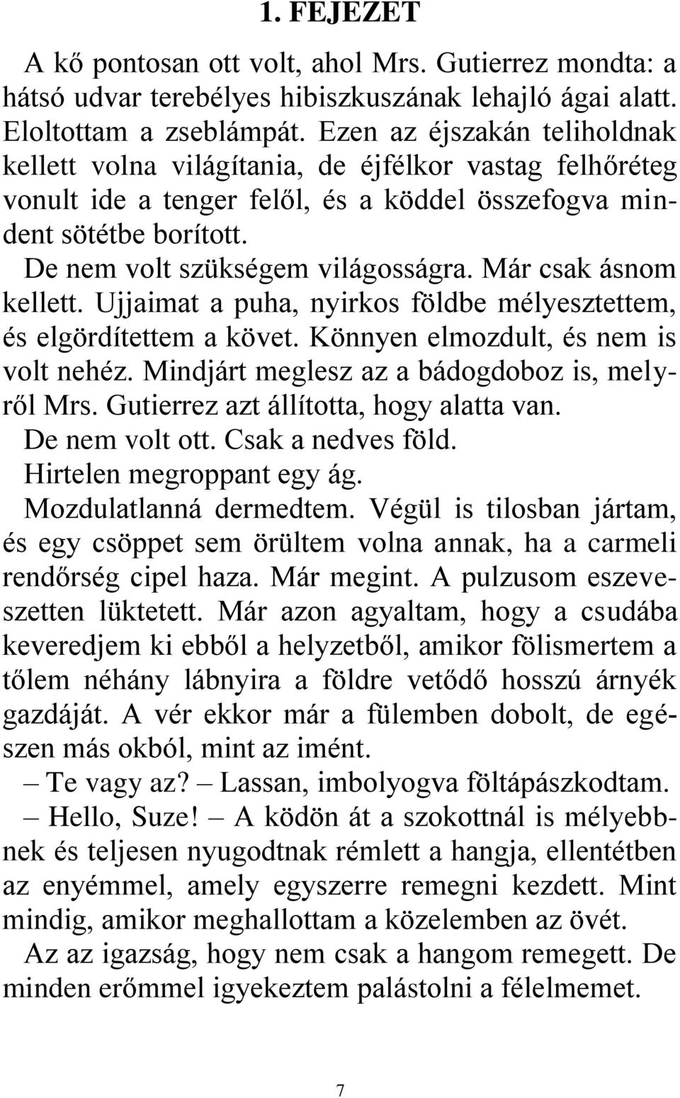 Már csak ásnom kellett. Ujjaimat a puha, nyirkos földbe mélyesztettem, és elgördítettem a követ. Könnyen elmozdult, és nem is volt nehéz. Mindjárt meglesz az a bádogdoboz is, melyről Mrs.