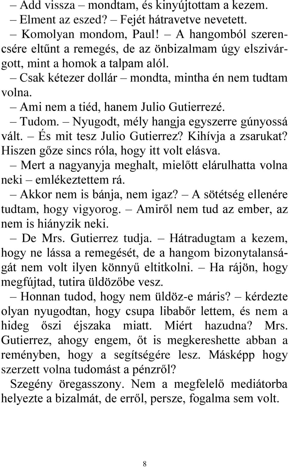 Tudom. Nyugodt, mély hangja egyszerre gúnyossá vált. És mit tesz Julio Gutierrez? Kihívja a zsarukat? Hiszen gőze sincs róla, hogy itt volt elásva.