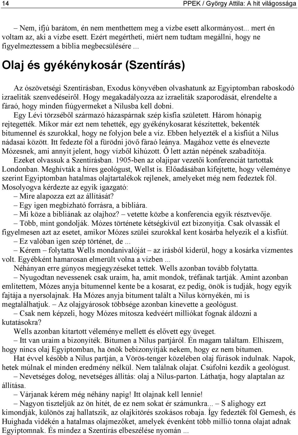 .. Olaj és gyékénykosár (Szentírás) Az ószövetségi Szentírásban, Exodus könyvében olvashatunk az Egyiptomban raboskodó izraeliták szenvedéseiről.