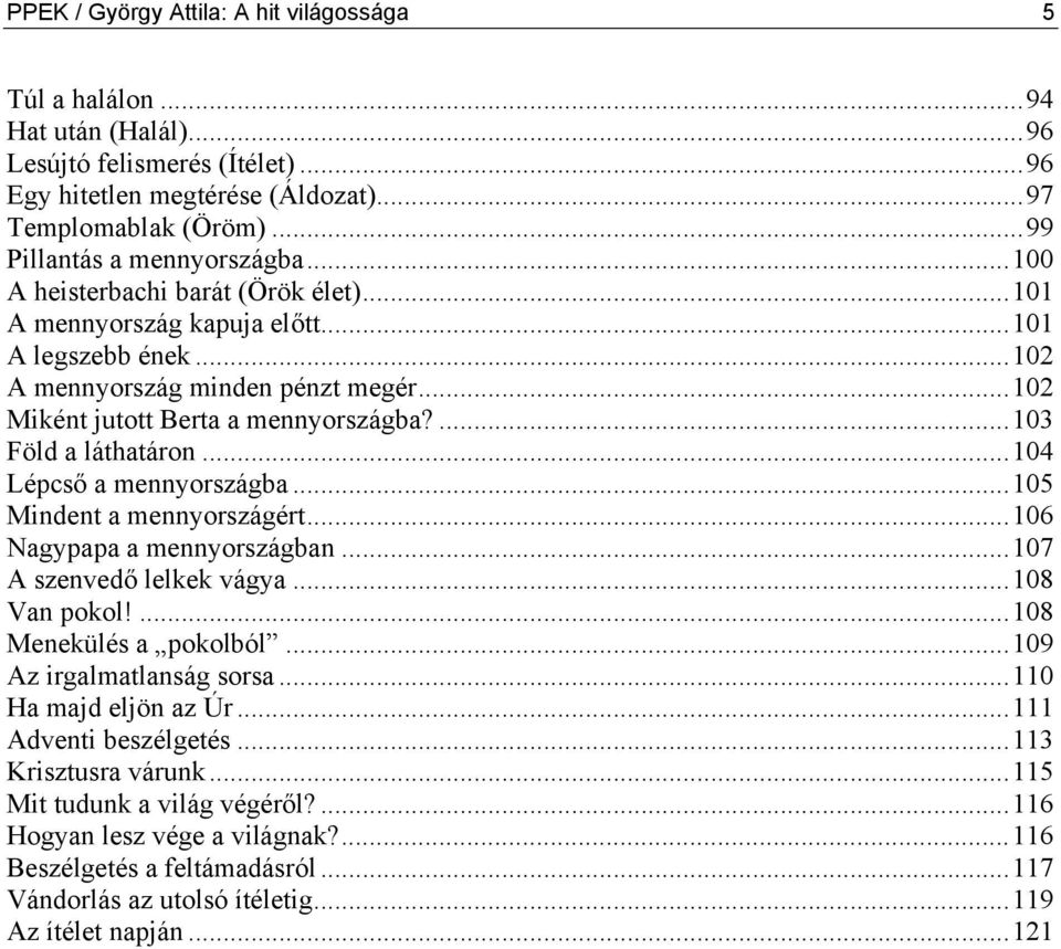 ..102 Miként jutott Berta a mennyországba?...103 Föld a láthatáron...104 Lépcső a mennyországba...105 Mindent a mennyországért...106 Nagypapa a mennyországban...107 A szenvedő lelkek vágya.