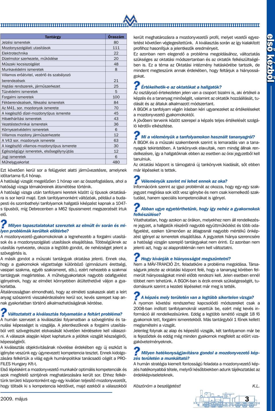 mozdonyok ismerete 70 A kiegészítő dízel-mozdonytípus ismerete 45 Hibaelhárítási ismeretek 43 Vezetéstechnikai ismeretek 36 Környezetvédelmi ismeretek 6 Villamos mozdony járműszerkezete 12 A V43 sor.