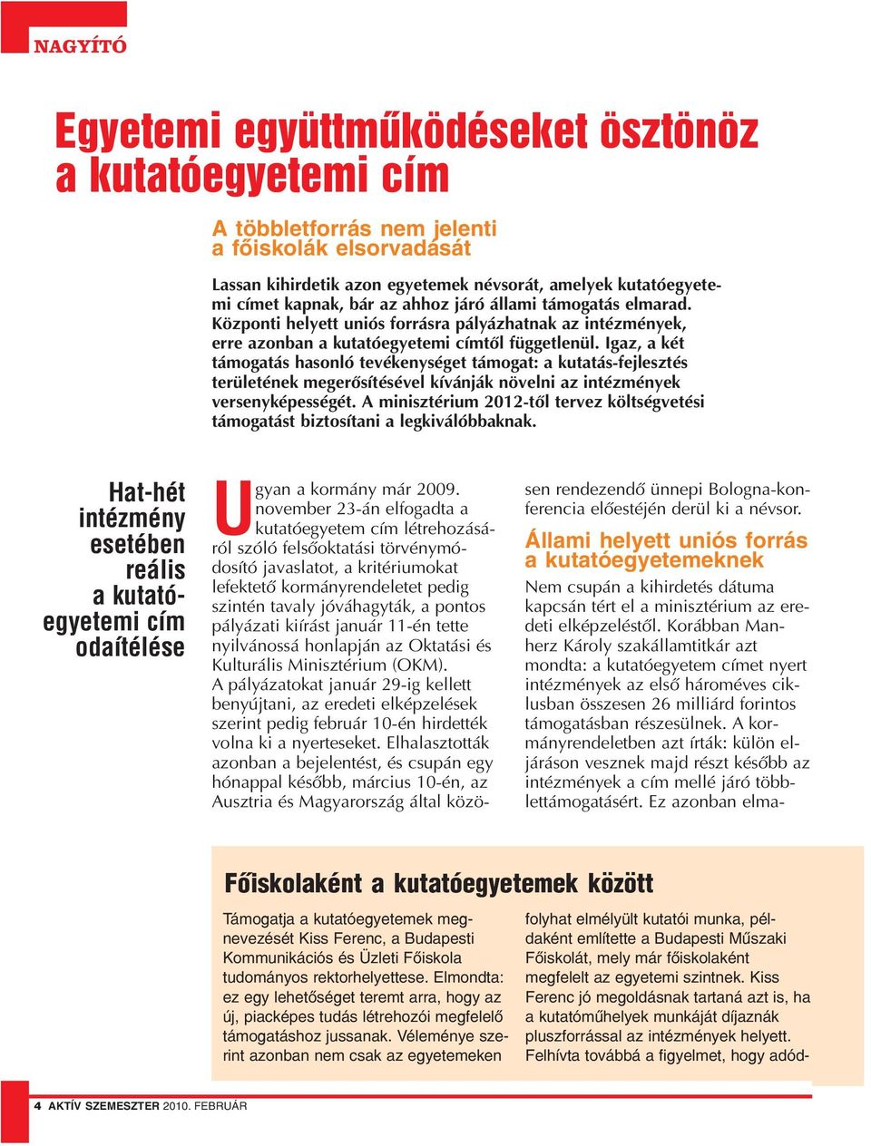 Igaz, a két támogatás hasonló tevékenységet támogat: a kutatás-fejlesztés területének megerõsítésével kívánják növelni az intézmények versenyképességét.