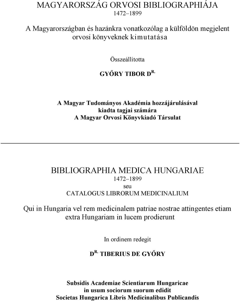 A Magyar Tudományos Akadémia hozzájárulásával kiadta tagjai számára A Magyar Orvosi Könyvkiadó Társulat BIBLIOGRAPHIA MEDICA HUNGARIAE 1472 1899 seu