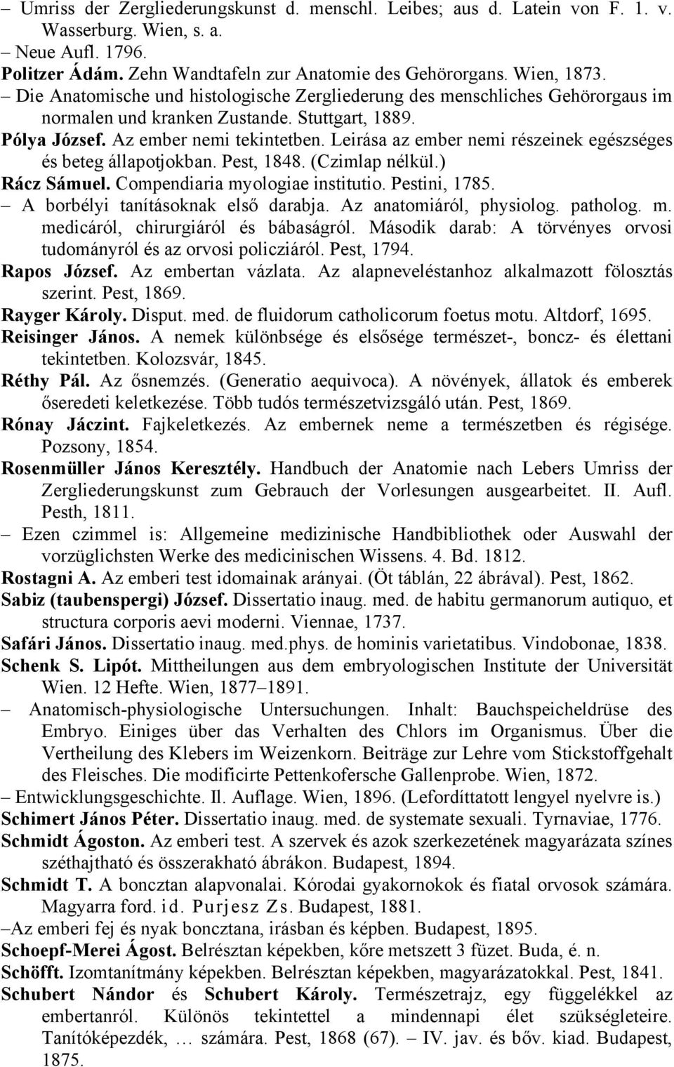 Leirása az ember nemi részeinek egészséges és beteg állapotjokban. Pest, 1848. (Czimlap nélkül.) Rácz Sámuel. Compendiaria myologiae institutio. Pestini, 1785. A borbélyi tanításoknak első darabja.