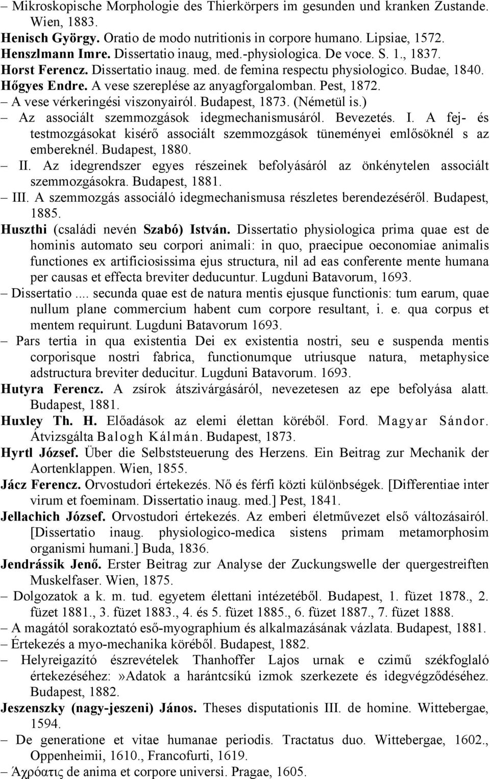 Pest, 1872. A vese vérkeringési viszonyairól. Budapest, 1873. (Németül is.) Az associált szemmozgások idegmechanismusáról. Bevezetés. I.