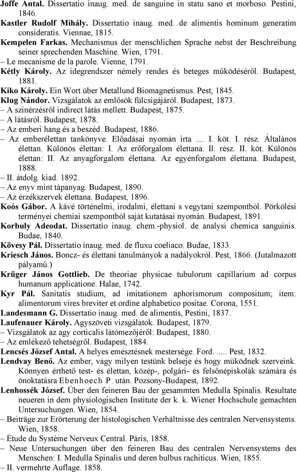 Az idegrendszer némely rendes és beteges működéséről. Budapest, 1881. Kiko Károly. Ein Wort über Metallund Biomagnetismus. Pest, 1845. Klug Nándor. Vizsgálatok az emlősök fülcsigájáról.