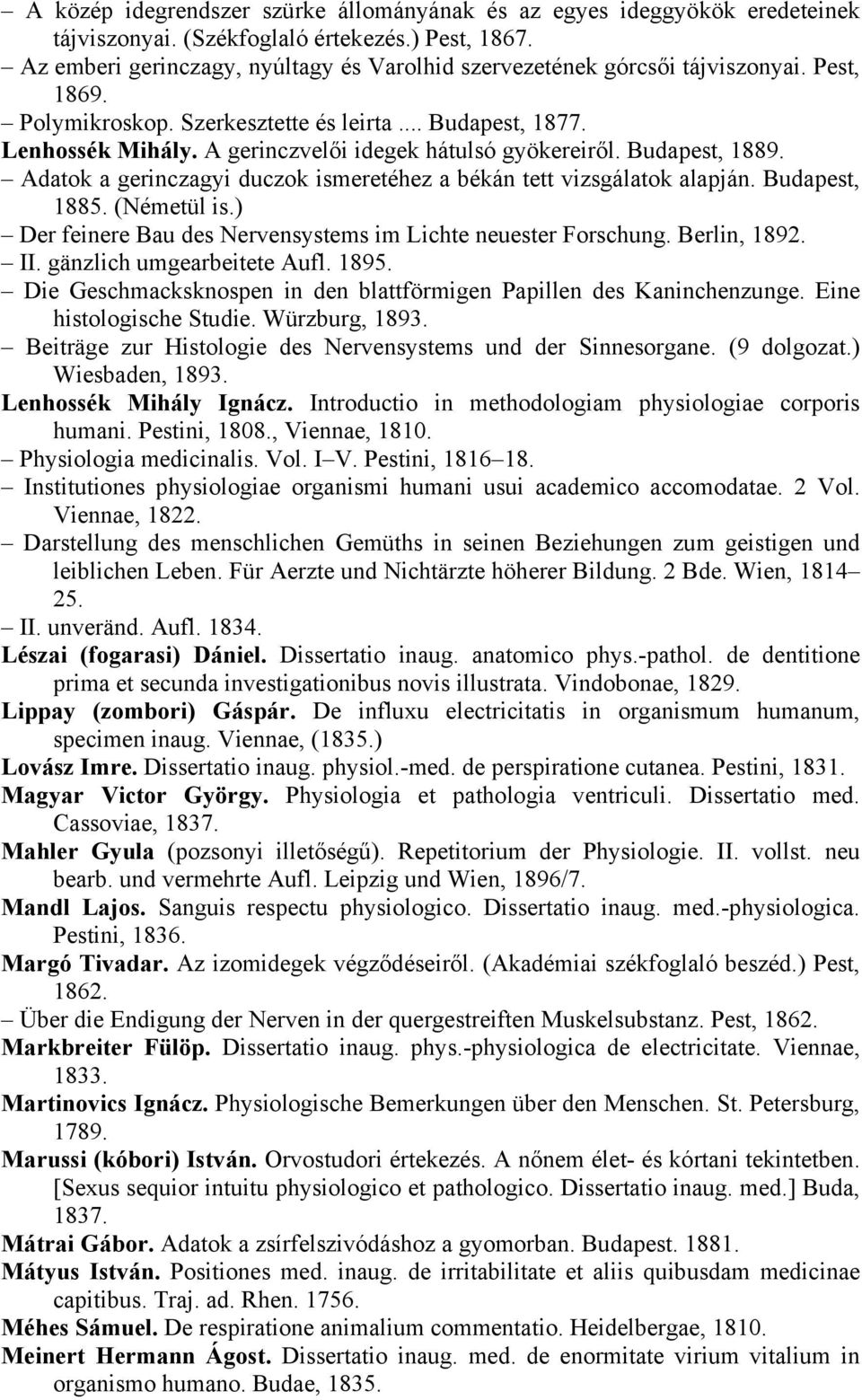 A gerinczvelői idegek hátulsó gyökereiről. Budapest, 1889. Adatok a gerinczagyi duczok ismeretéhez a békán tett vizsgálatok alapján. Budapest, 1885. (Németül is.