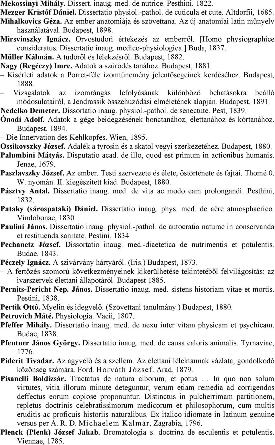 Dissertatio inaug. medico-physiologica.] Buda, 1837. Müller Kálmán. A tüdőről és lélekzésről. Budapest, 1882. Nagy (Regéczy) Imre. Adatok a szürődés tanához. Budapest, 1881.