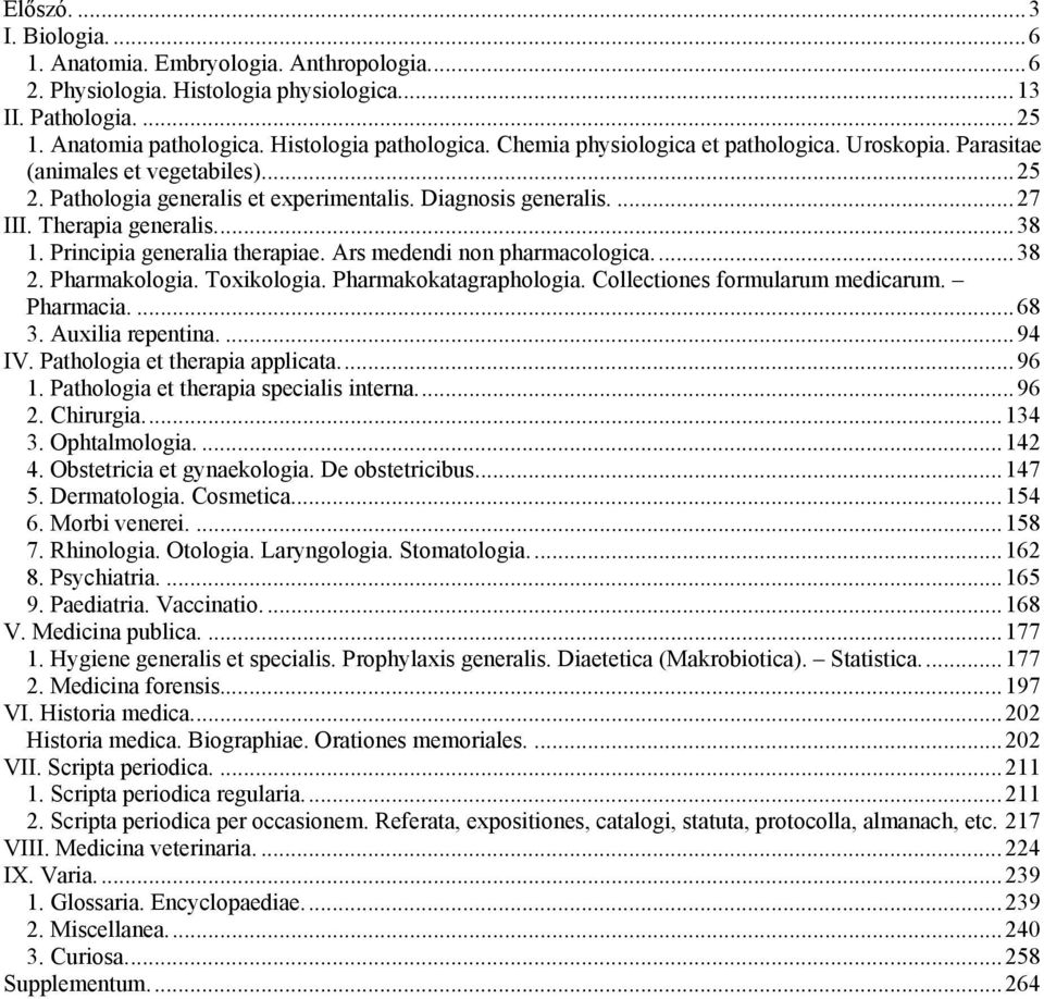 Principia generalia therapiae. Ars medendi non pharmacologica...38 2. Pharmakologia. Toxikologia. Pharmakokatagraphologia. Collectiones formularum medicarum. Pharmacia....68 3. Auxilia repentina.