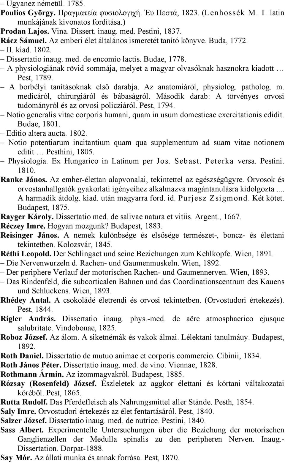 A physiologiának rövid sommája, melyet a magyar olvasóknak hasznokra kiadott Pest, 1789. A borbélyi tanításoknak első darabja. Az anatomiáról, physiolog. patholog. m. medicáról, chirurgiáról és bábaságról.