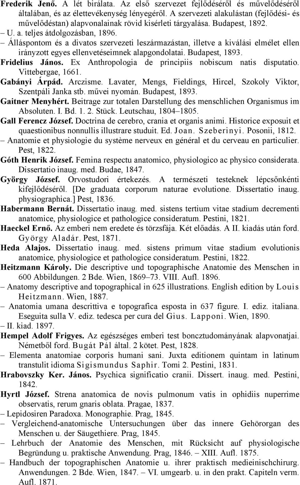 Álláspontom és a divatos szervezeti leszármazástan, illetve a kiválási elmélet ellen irányzott egyes ellenvetéseimnek alapgondolatai. Budapest, 1893. Fridelius János.