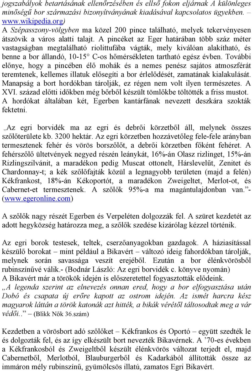 A pincéket az Eger határában több száz méter vastagságban megtalálható riolittufába vágták, mely kiválóan alakítható, és benne a bor állandó, 10-15 C-os hőmérsékleten tartható egész évben.