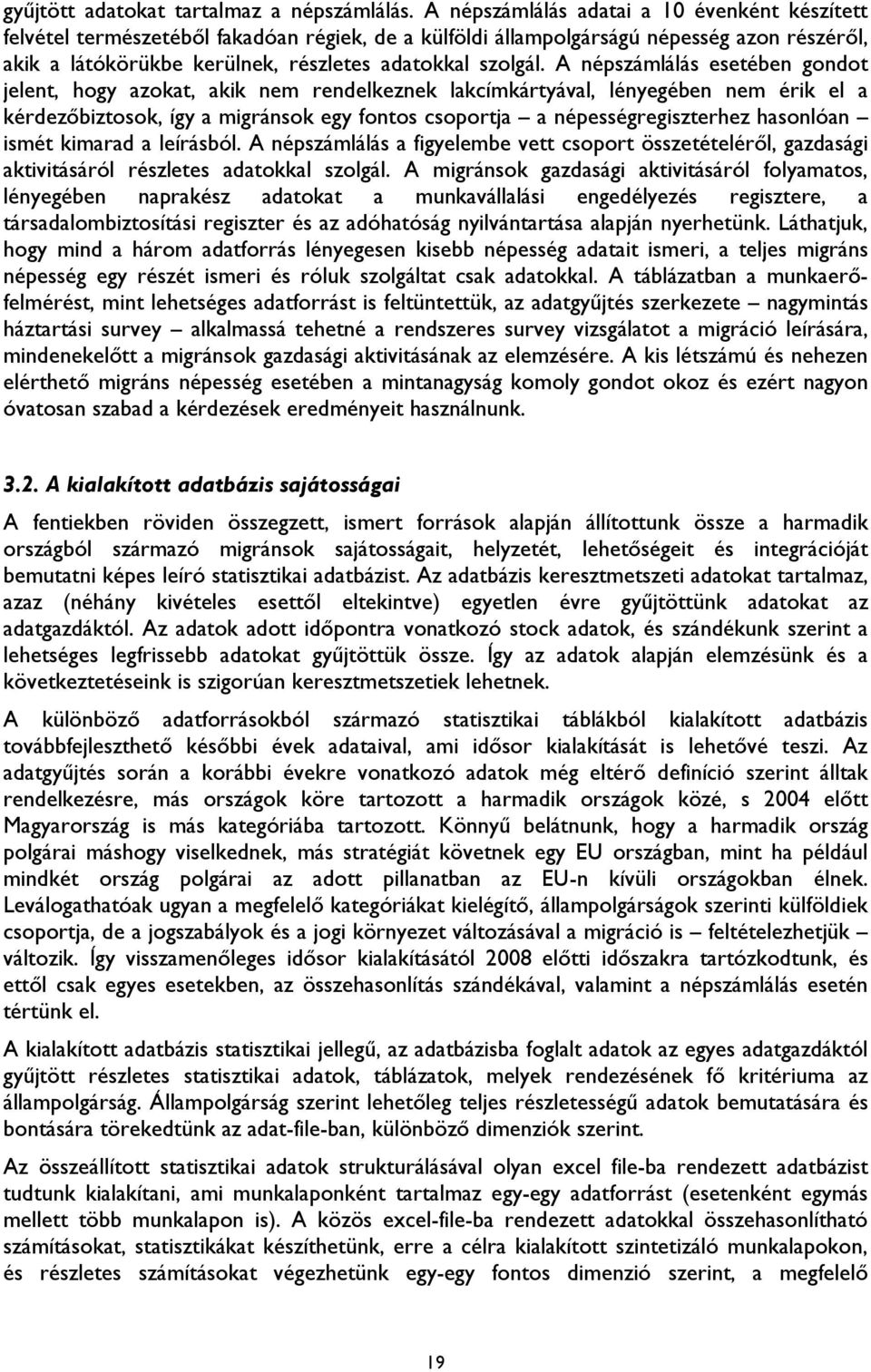 A népszámlálás esetében gondot jelent, hogy azokat, akik nem rendelkeznek lakcímkártyával, lényegében nem érik el a kérdezőbiztosok, így a migránsok egy fontos csoportja a népességregiszterhez