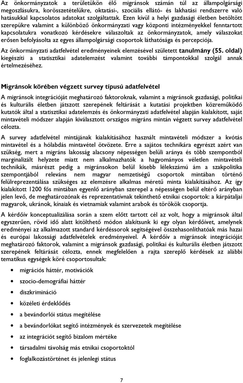 Ezen kívül a helyi gazdasági életben betöltött szerepükre valamint a különböző önkormányzati vagy központi intézményekkel fenntartott kapcsolatukra vonatkozó kérdésekre válaszoltak az önkormányzatok,