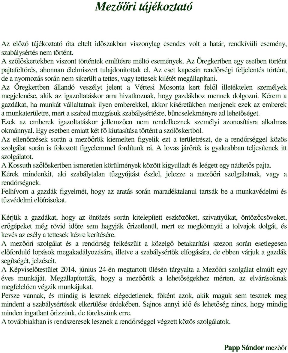 Az eset kapcsán rendőrségi feljelentés történt, de a nyomozás során nem sikerült a tettes, vagy tettesek kilétét megállapítani.