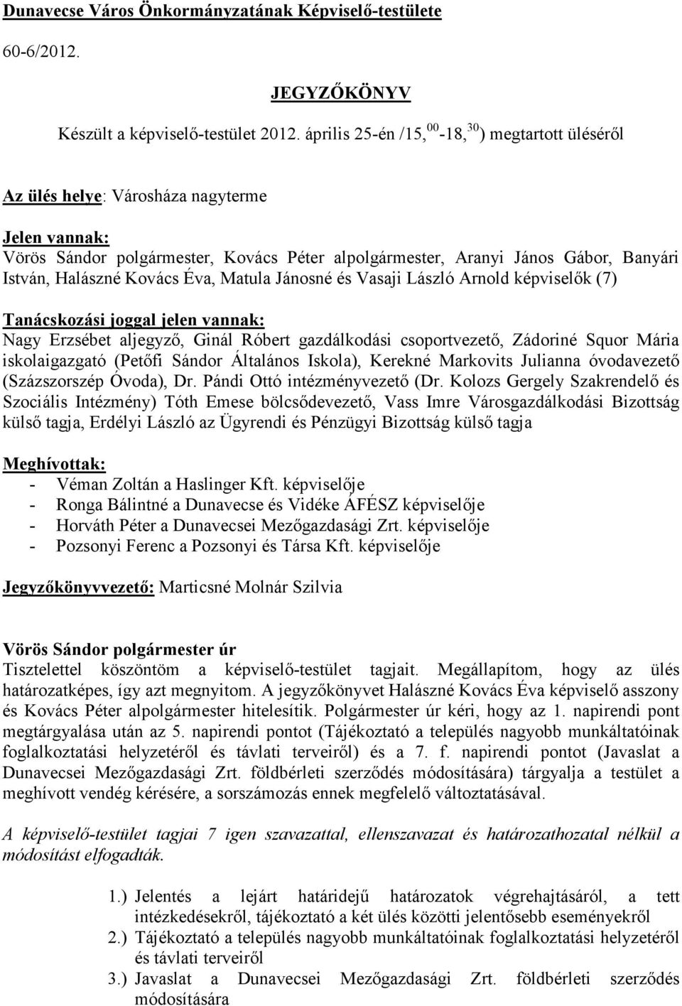 Halászné Kovács Éva, Matula Jánosné és Vasaji László Arnold képviselők (7) Tanácskozási joggal jelen vannak: Nagy Erzsébet aljegyző, Ginál Róbert gazdálkodási csoportvezető, Zádoriné Squor Mária