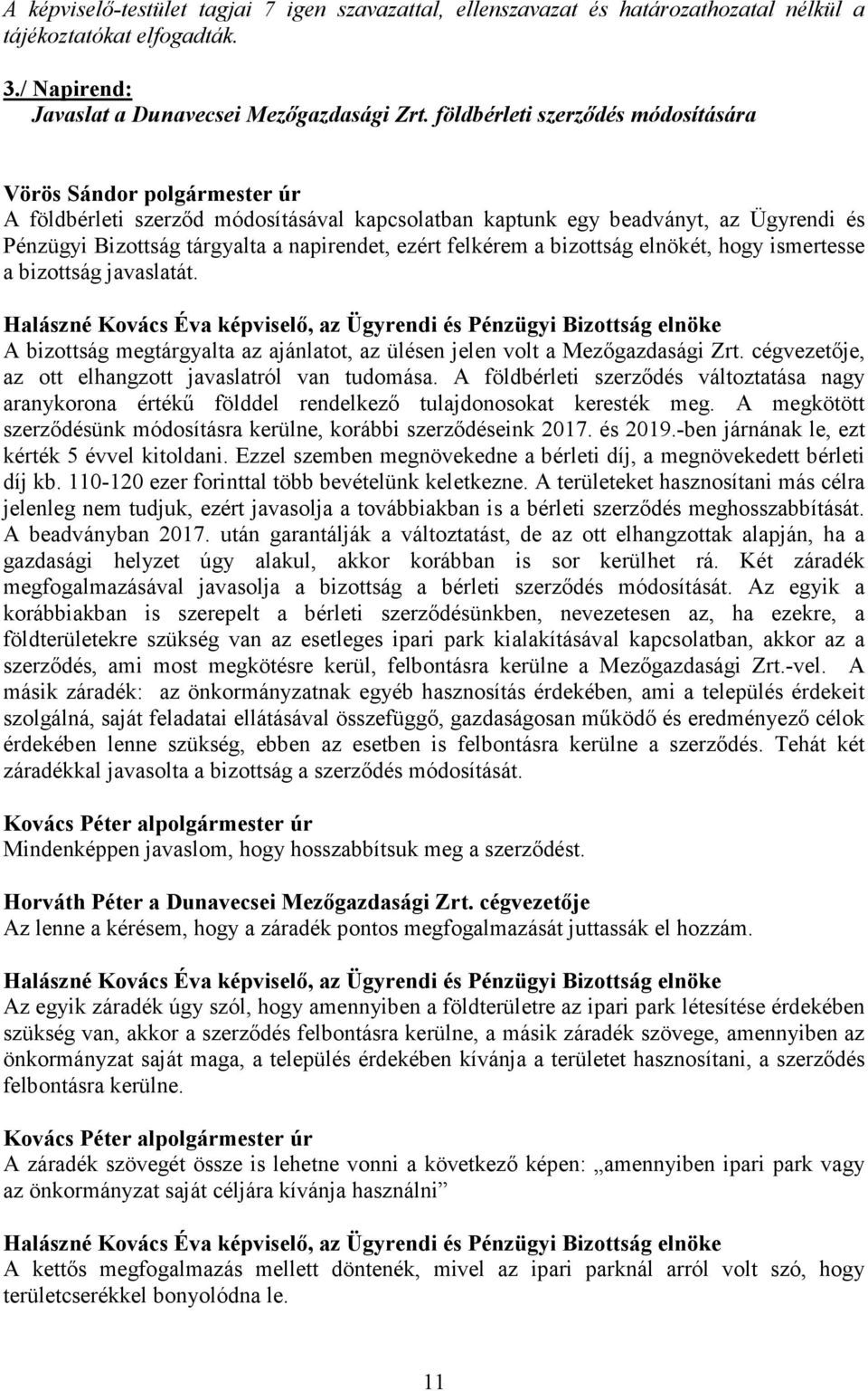 elnökét, hogy ismertesse a bizottság javaslatát. A bizottság megtárgyalta az ajánlatot, az ülésen jelen volt a Mezőgazdasági Zrt. cégvezetője, az ott elhangzott javaslatról van tudomása.