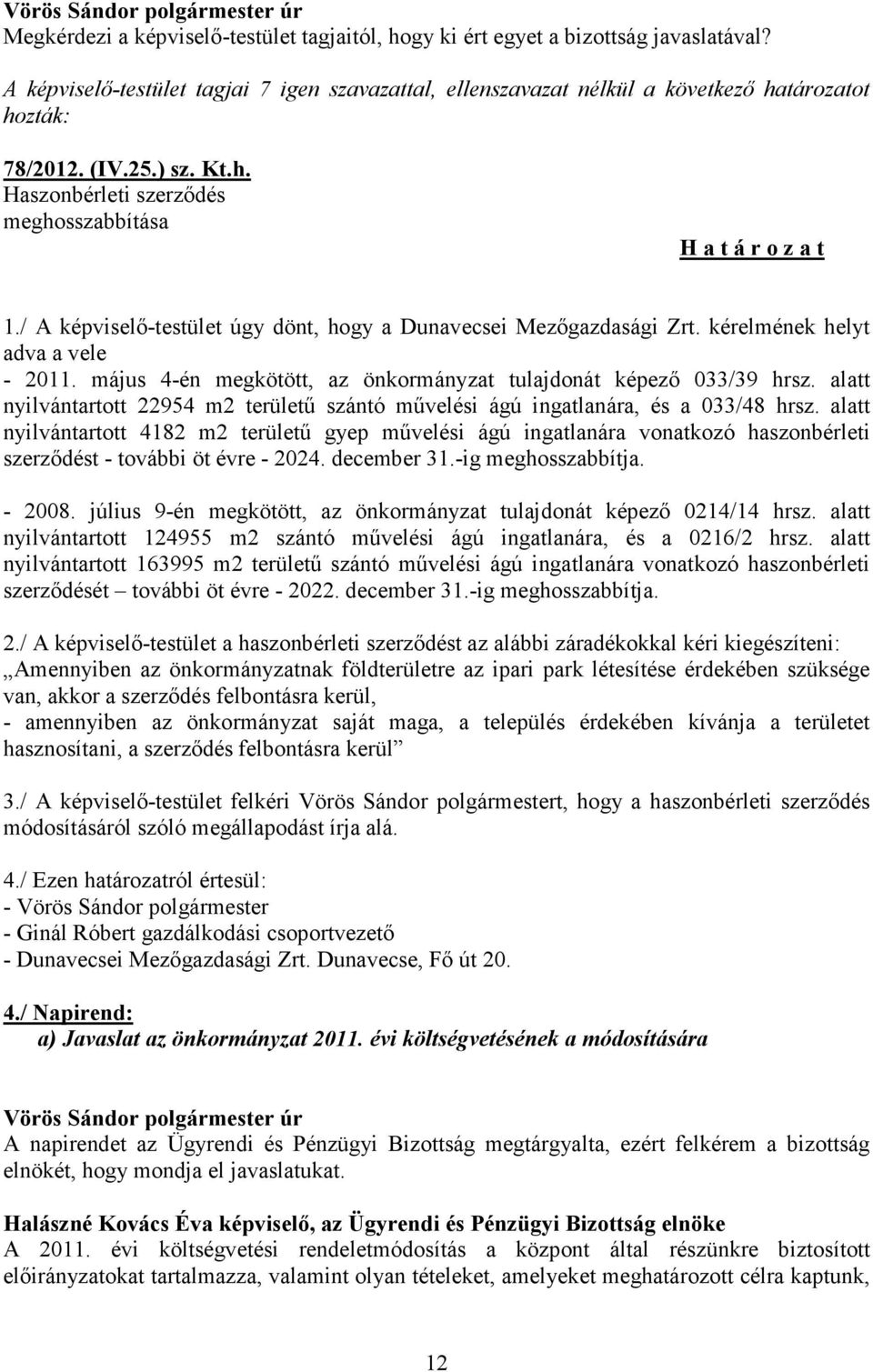 május 4-én megkötött, az önkormányzat tulajdonát képező 033/39 hrsz. alatt nyilvántartott 22954 m2 területű szántó művelési ágú ingatlanára, és a 033/48 hrsz.