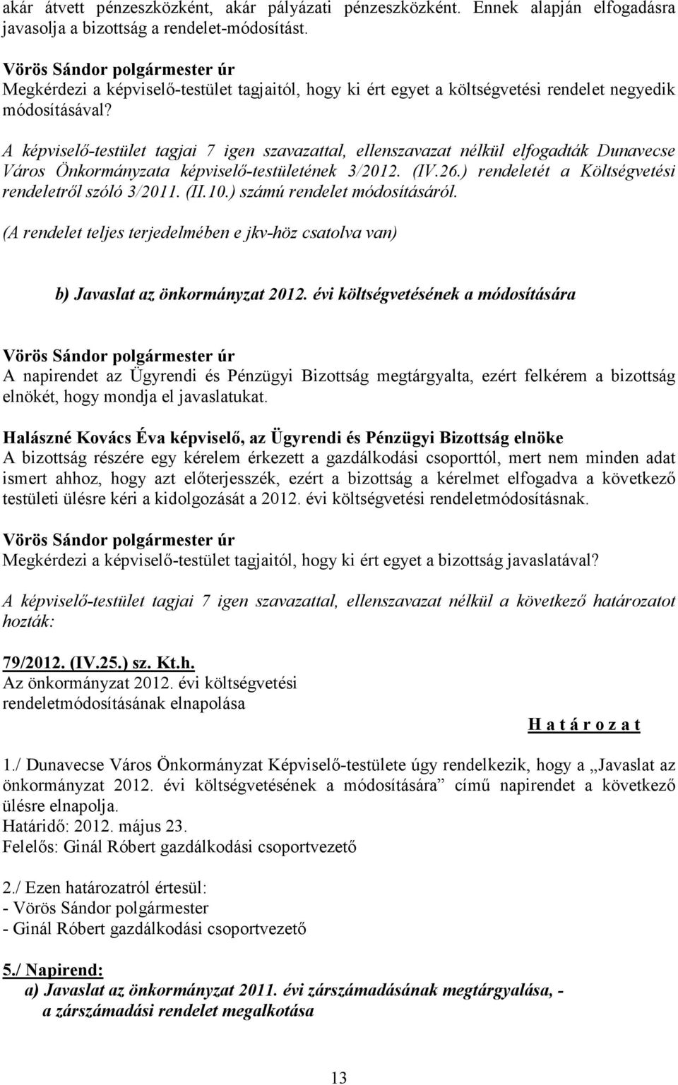 A képviselő-testület tagjai 7 igen szavazattal, ellenszavazat nélkül elfogadták Dunavecse Város Önkormányzata képviselő-testületének 3/2012. (IV.26.