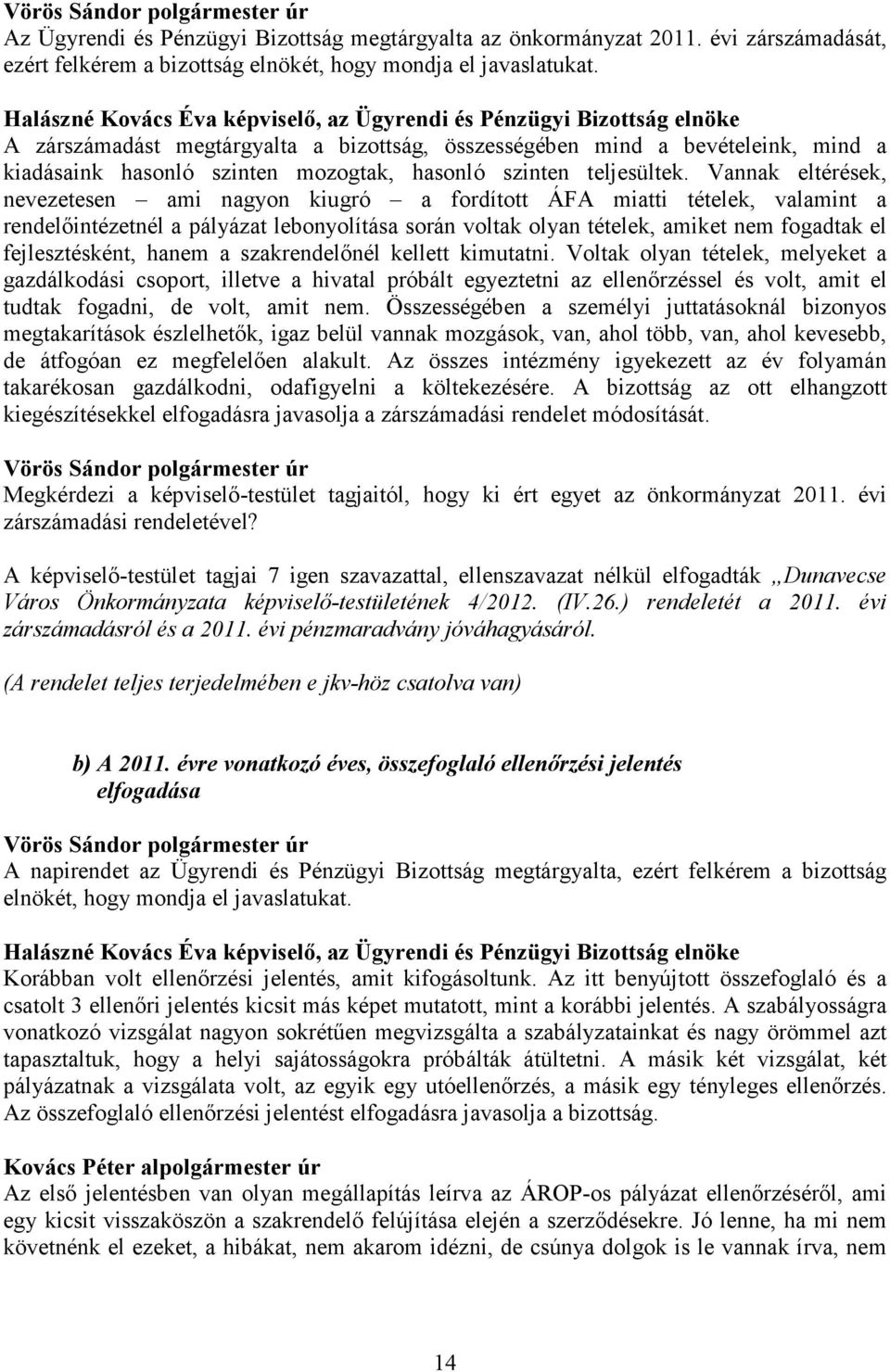 Vannak eltérések, nevezetesen ami nagyon kiugró a fordított ÁFA miatti tételek, valamint a rendelőintézetnél a pályázat lebonyolítása során voltak olyan tételek, amiket nem fogadtak el