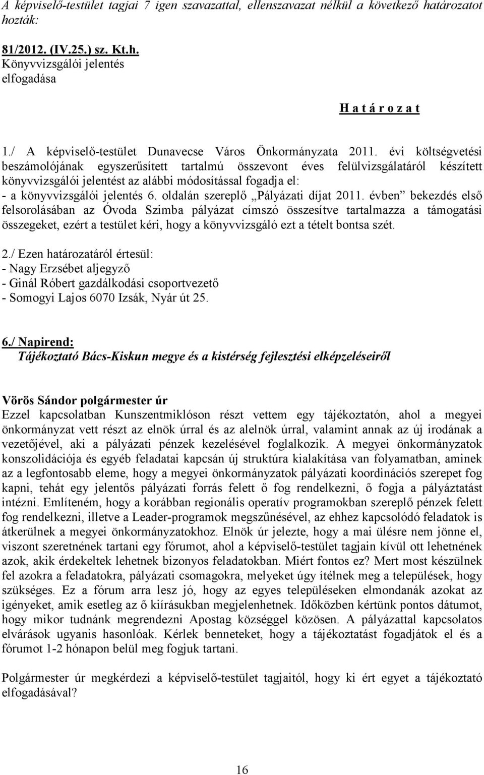 évi költségvetési beszámolójának egyszerűsített tartalmú összevont éves felülvizsgálatáról készített könyvvizsgálói jelentést az alábbi módosítással fogadja el: - a könyvvizsgálói jelentés 6.