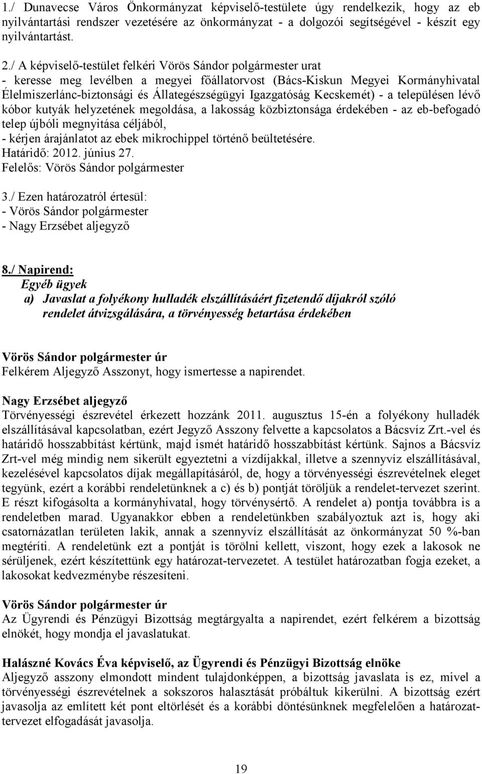 Igazgatóság Kecskemét) - a településen lévő kóbor kutyák helyzetének megoldása, a lakosság közbiztonsága érdekében - az eb-befogadó telep újbóli megnyitása céljából, - kérjen árajánlatot az ebek