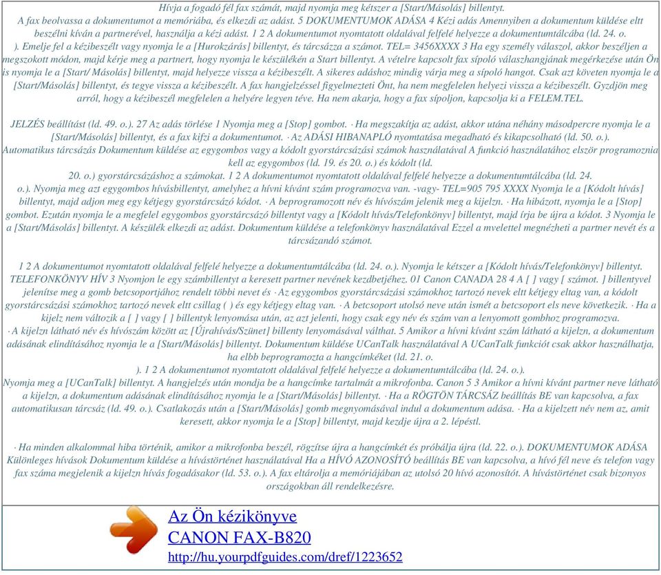 1 2 A dokumentumot nyomtatott oldalával felfelé helyezze a dokumentumtálcába (ld. 24. o. ). Emelje fel a kézibeszélt vagy nyomja le a [Hurokzárás] billentyt, és tárcsázza a számot.