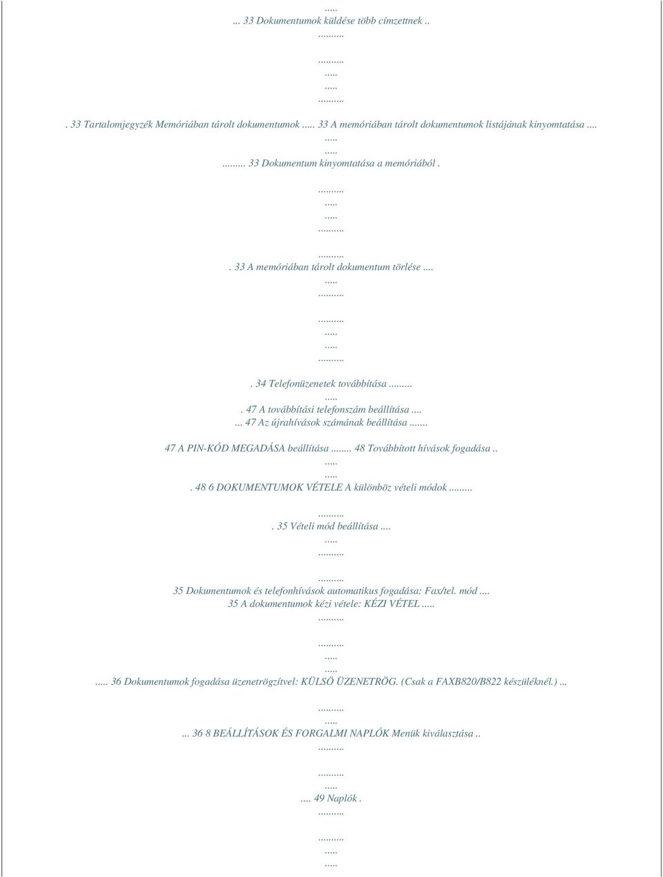 . 47 A PIN-KÓD MEGADÁSA beállítása... 48 Továbbított hívások fogadása... 48 6 DOKUMENTUMOK VÉTELE A különböz vételi módok.... 35 Vételi mód beállítása.