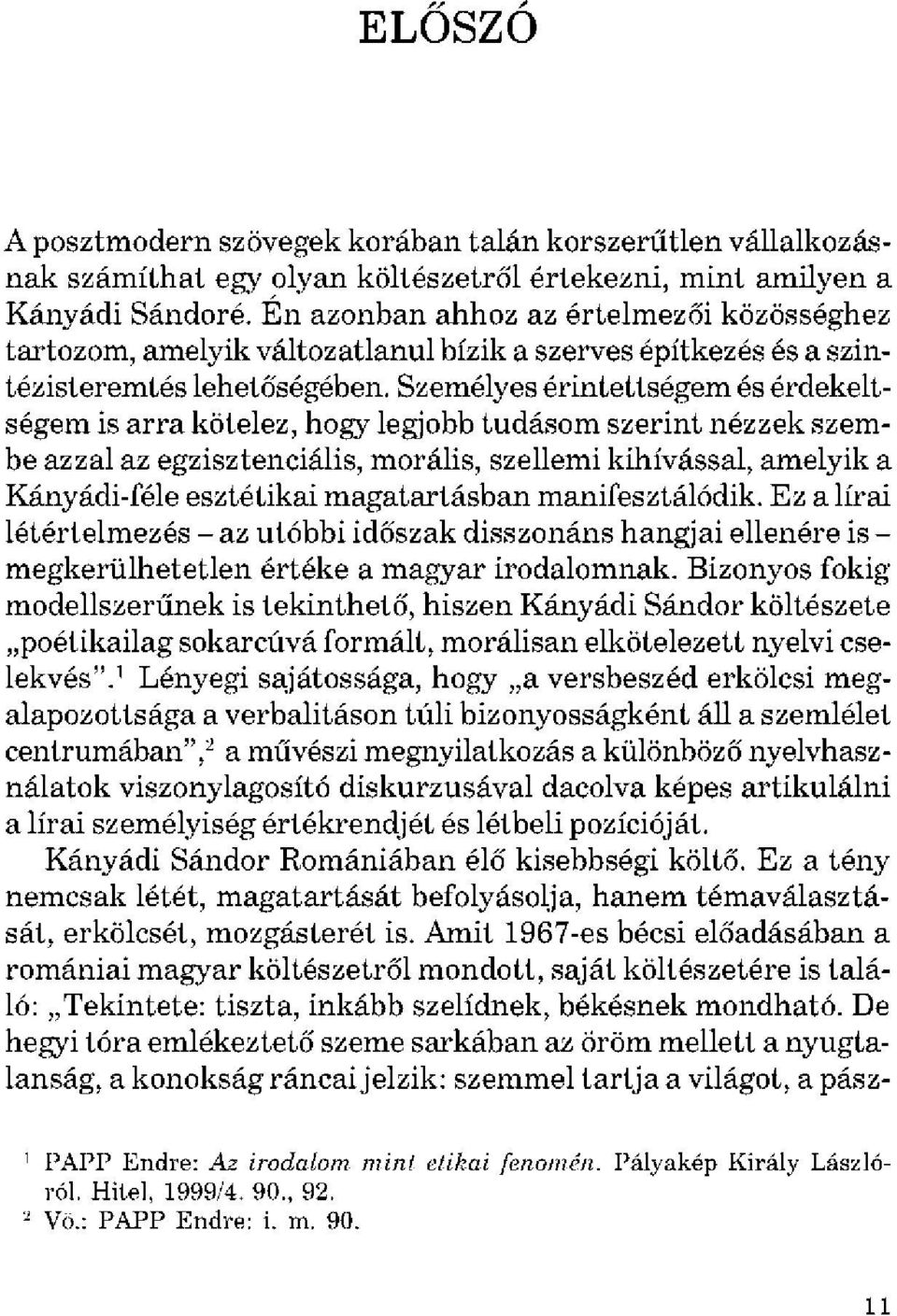 Személyes érintettségem és érdekeltségem is arra kötelez, hogy legjobb tudásom szerint nézzek szembe azzal az egzisztenciális, morális, szellemi kihívással, amelyik a Kányádi-féle esztétikai