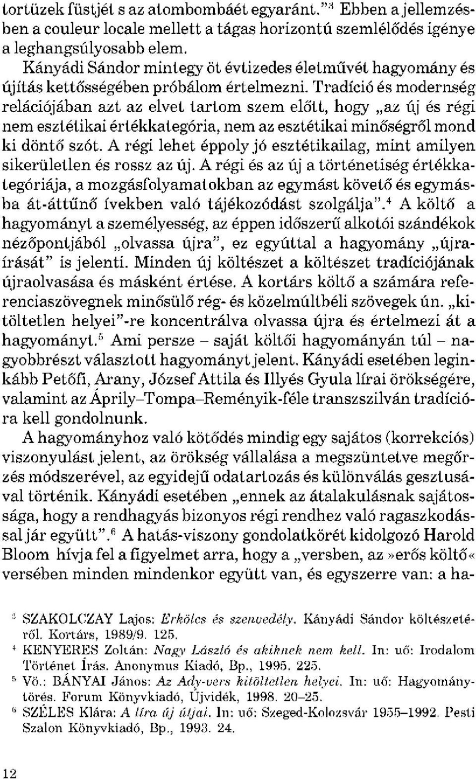 Tradíció és modernség relációjában azt az elvet tartom szem előtt, hogy az új és régi nem esztétikai értékkategória, nem az esztétikai minőségről mond ki döntő szót.