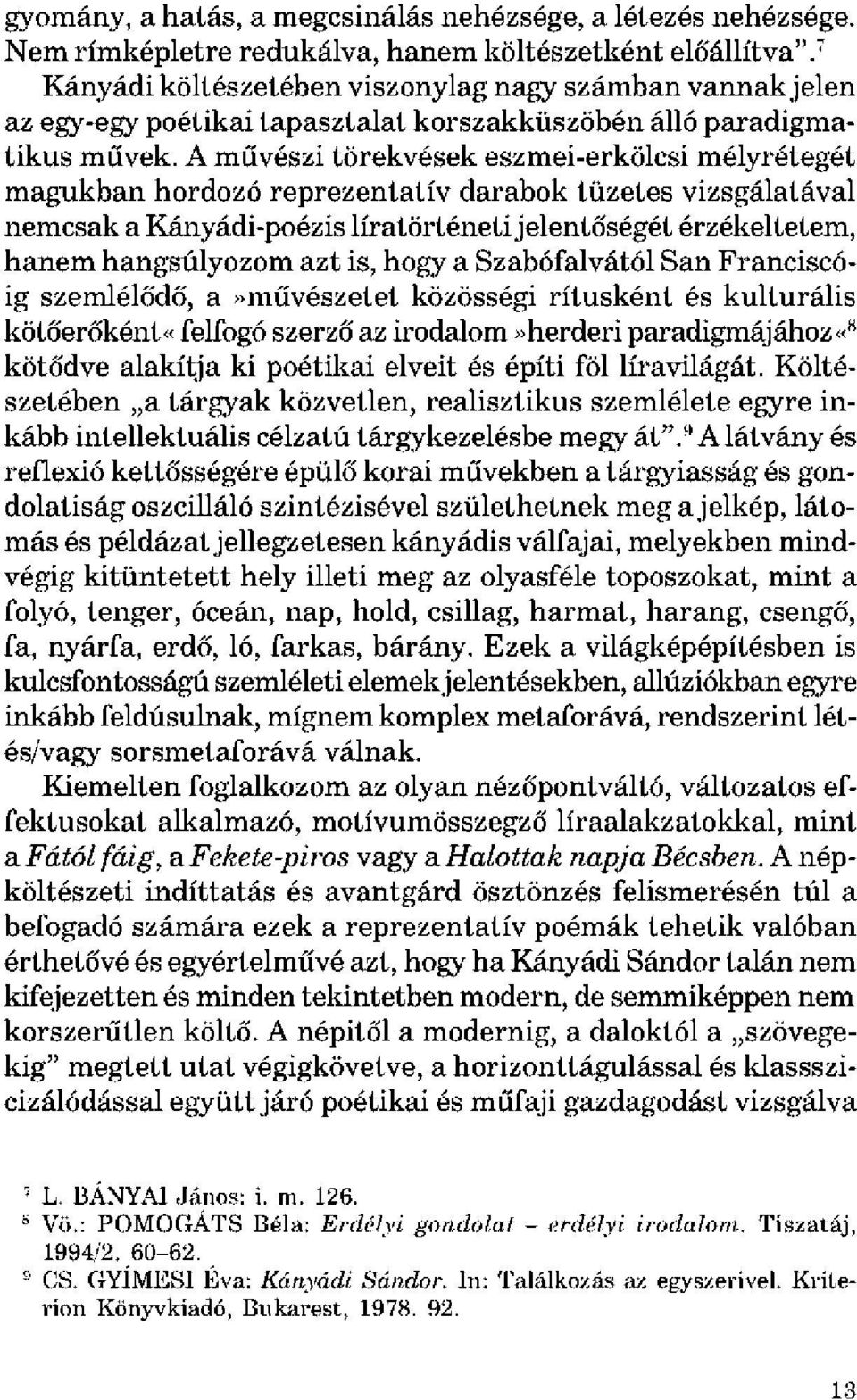 A művészi törekvések eszmei-erkölcsi mélyrétegét magukban hordozó reprezentatív darabok tüzetes vizsgálatával nemcsak a Kányádi-poézis líratörténeti jelentőségét érzékeltetem, hanem hangsúlyozom azt