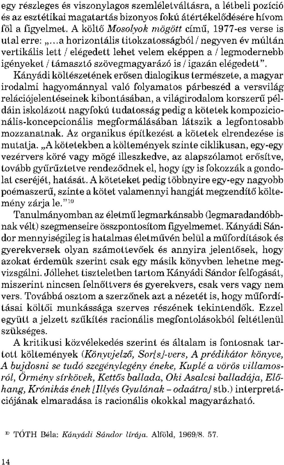 ..a horizontális titokzatosságból/ negyven év múltán vertikális lett / elégedett lehet velem eképpen a / legmodernebb igényeket / támasztó szövegmagyarázó is / igazán elégedett".