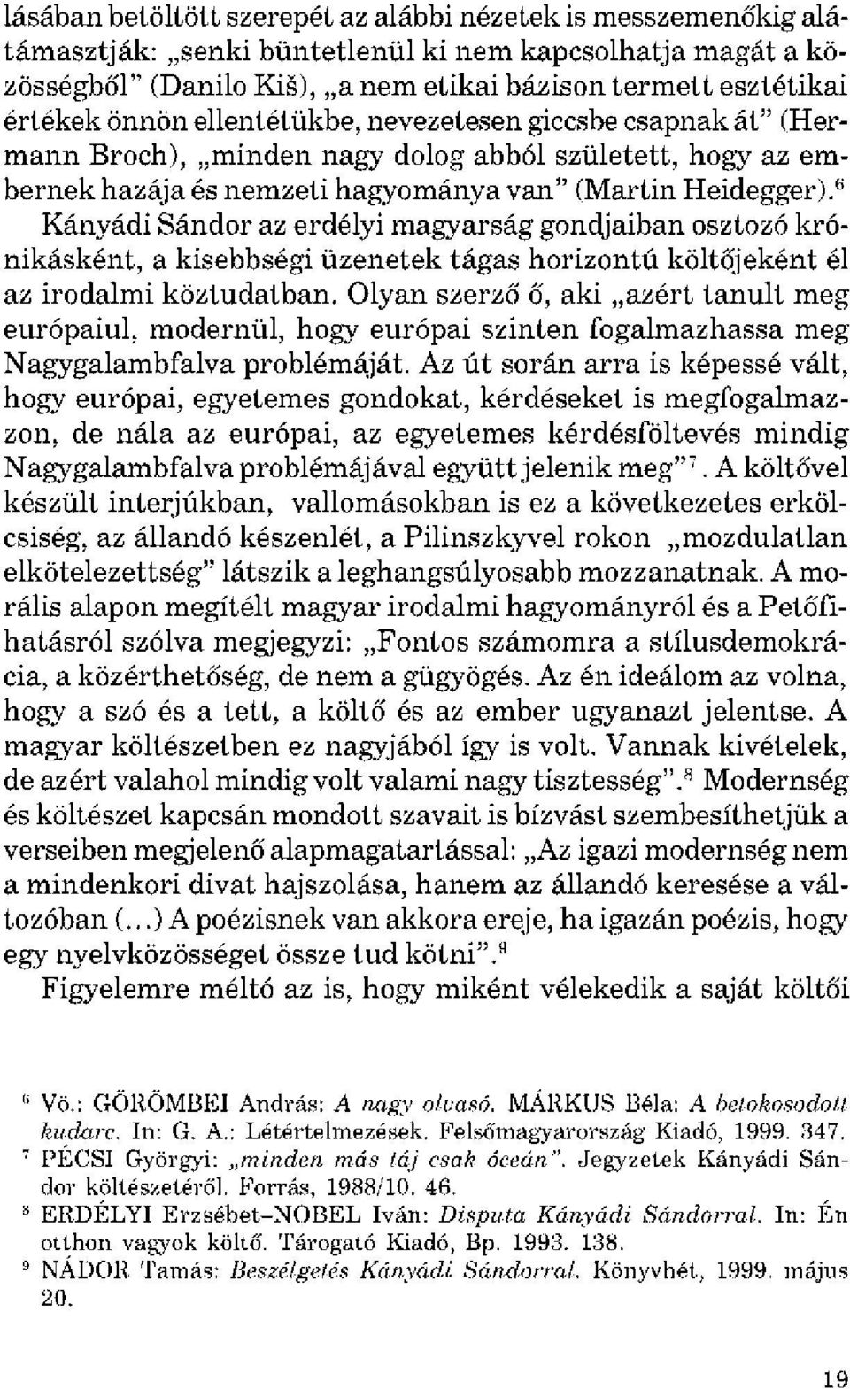 6 Kányádi Sándor az erdélyi magyarság gondjaiban osztozó krónikásként, a kisebbségi üzenetek tágas horizontú költőjeként él az irodalmi köztudatban.