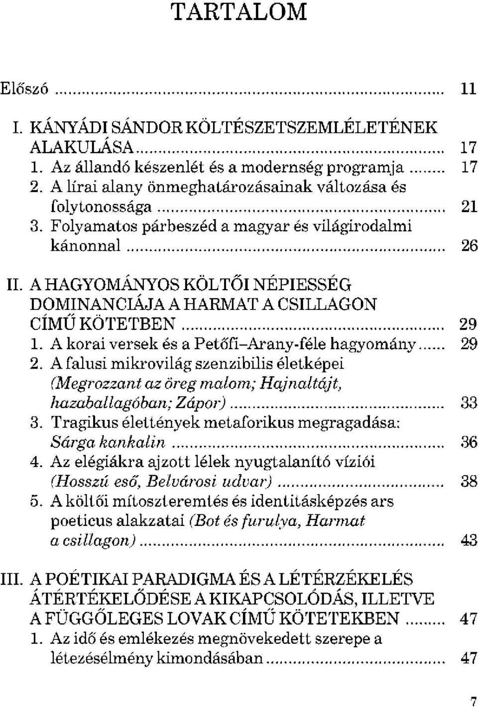 A korai versek és a Petőfi-Arany-féle hagyomány 29 2. A falusi mikrovilág szenzibilis életképei (Megrozzant az öreg malom; Hajnaltájt, hazaballagóban; Zápor) 33 3.