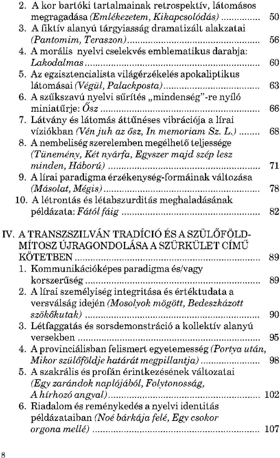 A szűkszavú nyelvi sűrítés mindenség"-re nyíló miniatűrje: Osz 66 7. Látvány és látomás áttűnéses vibrációja a lírai víziókban (Vén juh az ősz, In memóriám Sz. L.) 68 8.