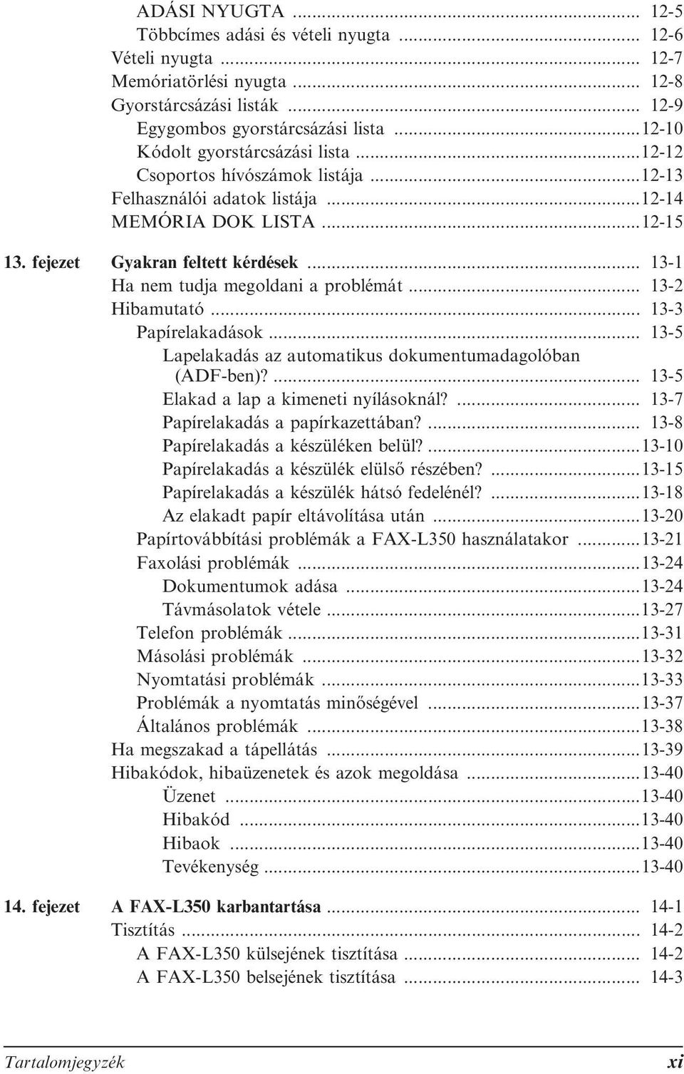 .. 13-1 Ha nem tudja megoldani a problémát... 13-2 Hibamutató... 13-3 Papírelakadások... 13-5 Lapelakadás az automatikus dokumentumadagolóban (ADF-ben)?... 13-5 Elakad a lap a kimeneti nyílásoknál?