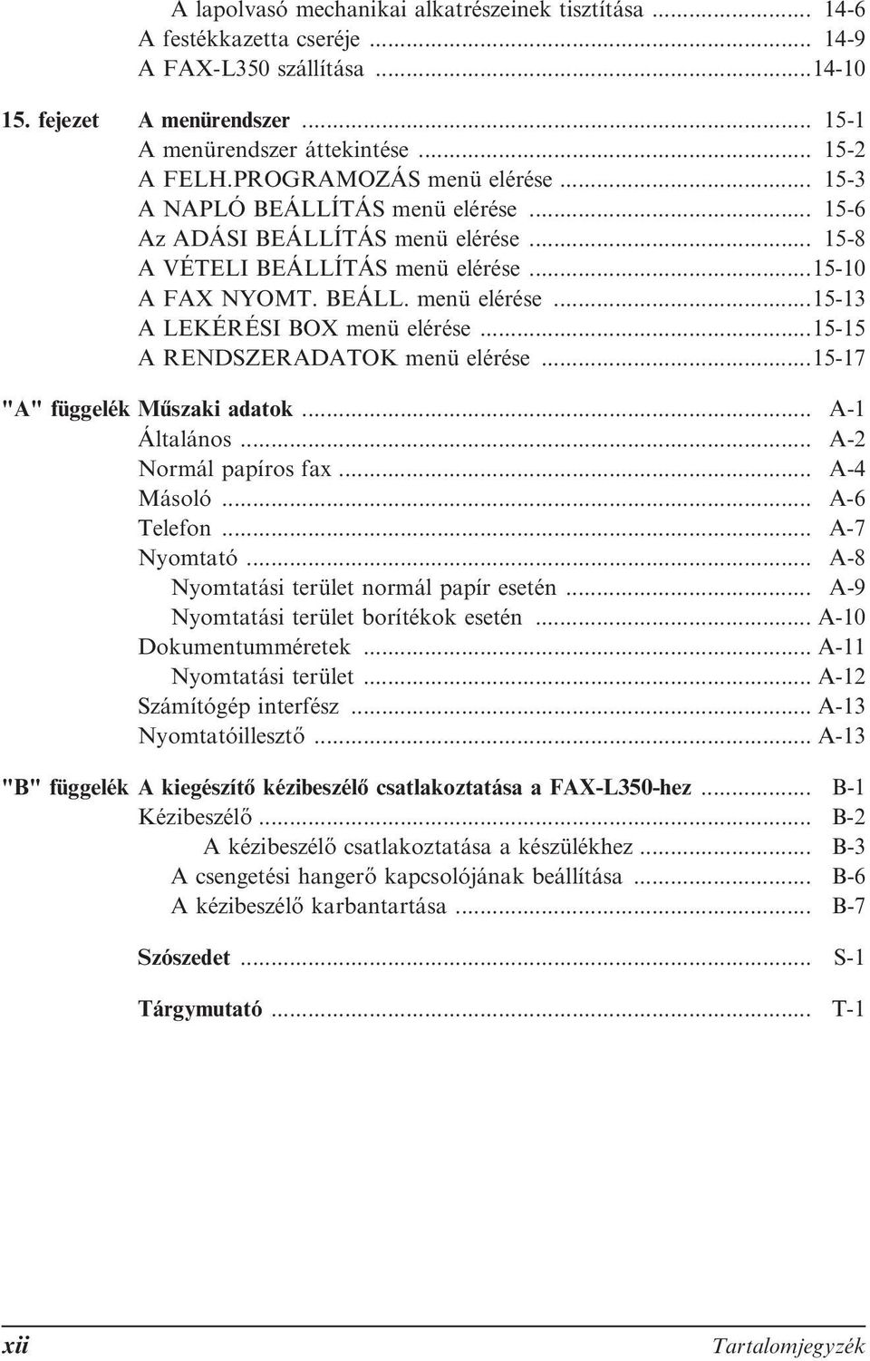 ..15-15 A RENDSZERADATOK menü elérése...15-17 "A" függelék Műszaki adatok... A-1 Általános... A-2 Normál papíros fax... A-4 Másoló... A-6 Telefon... A-7 Nyomtató.